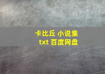 卡比丘 小说集txt 百度网盘